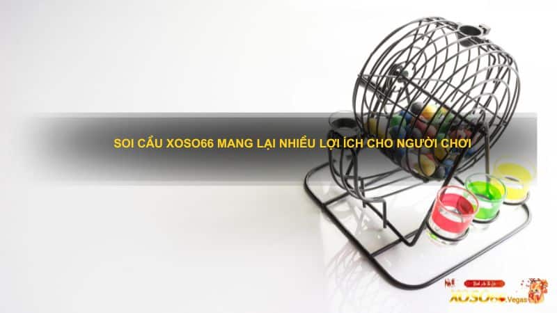 Soi cầu Xoso66 mang lại nhiều lợi ích cho người chơi