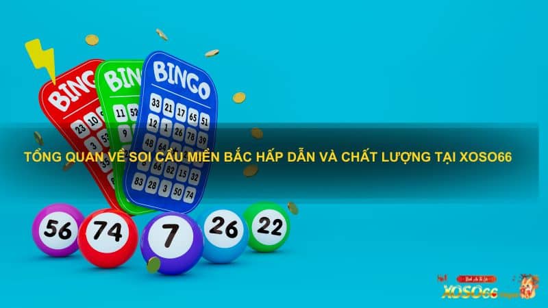 Tổng quan về soi cầu miền Bắc hấp dẫn và chất lượng tại Xoso66